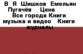 В. Я. Шишков “Емельян Пугачёв“ › Цена ­ 100 - Все города Книги, музыка и видео » Книги, журналы   . Кабардино-Балкарская респ.,Нальчик г.